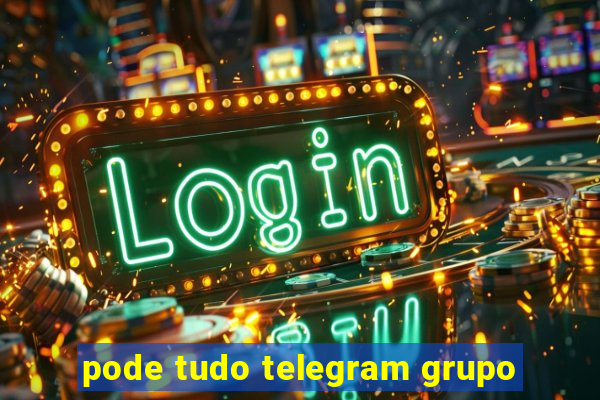 pode tudo telegram grupo